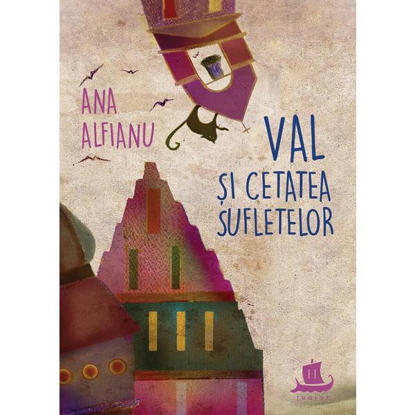 Val si Cetatea Suﬂetelor - Ana Alfianu, editura Humanitas