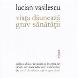 Viata dauneaza grav sanatatii - Lucian Vasilescu, editura Vinea