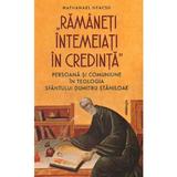 Ramaneti intemeiati in credinta - Nathanael Neacsu, editura Doxologia