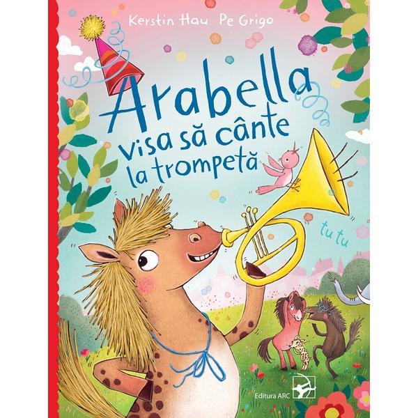 Arabella visa sa cante la trompeta - Kerstin Hau, editura Arc