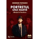 Portretul unui martir. Maretia lui Voiculescu - Gheorghe Postelnicu, editura Ideea Europeana