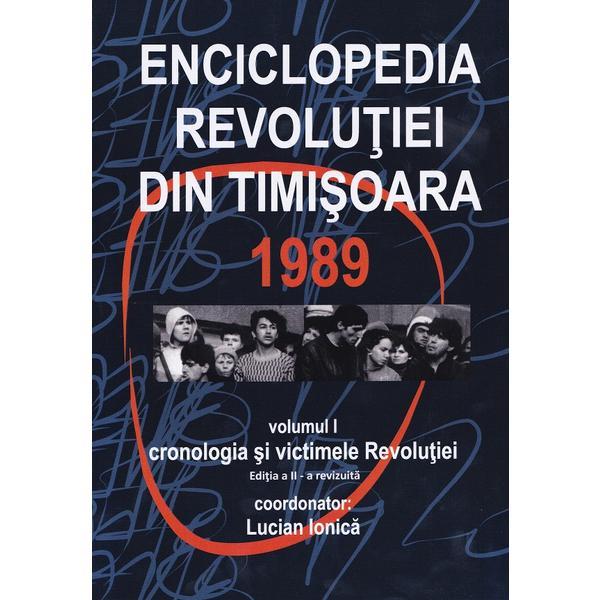 Enciclopedia Revolutiei din Timisoara 1989 Vol.1. Cronologia si victimele - Lucian Ionica, editura Memorialul Revolutiei 1989