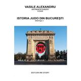 Istoria judo din Bucuresti. Partea 1 - Vasile Alexandru, editura Ink Story