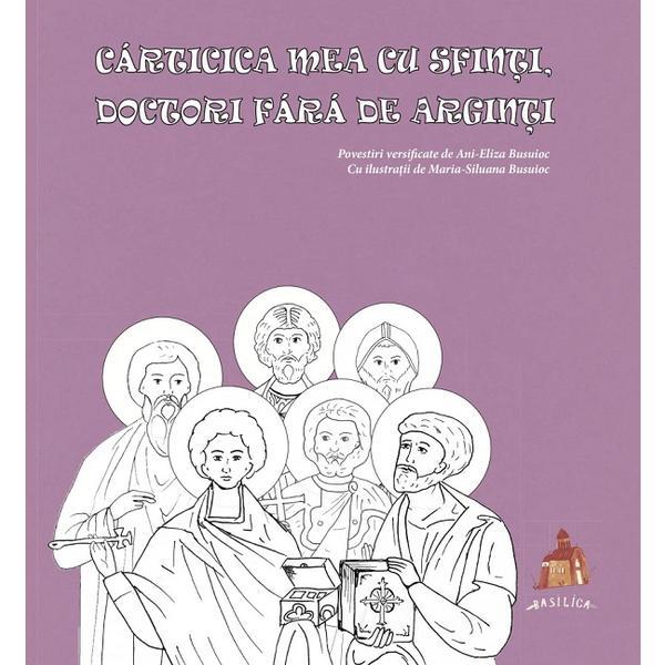 Carticica mea cu sfinti, doctori fara de arginti - Ani-Eliza Busuioc, editura Basilica