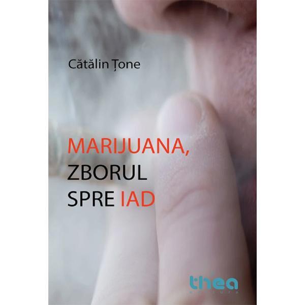 Marijuana, zborul spre iad - Catalin Tone, editura Thea
