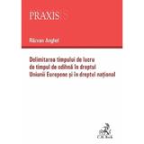 Delimitarea timpului de lucru de timpul de odihna in dreptul Uniunii Europene si in dreptul national - Razvan Anghel, editura C.h. Beck