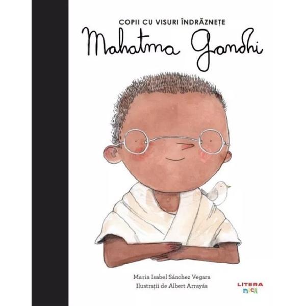 Mahatma Gandhi. Copii cu visuri indraznete - Maria Isabel Sanchez Vegara, editura Litera
