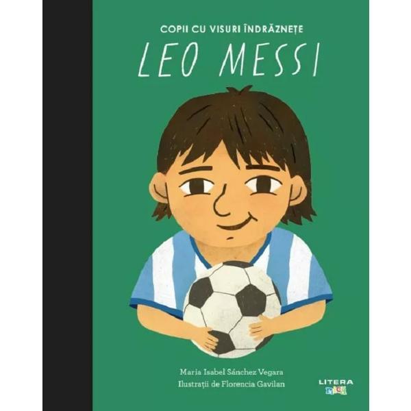 Leo Messi. Copii cu visuri indraznete - Maria Isabel Sanchez Vegara, editura Litera