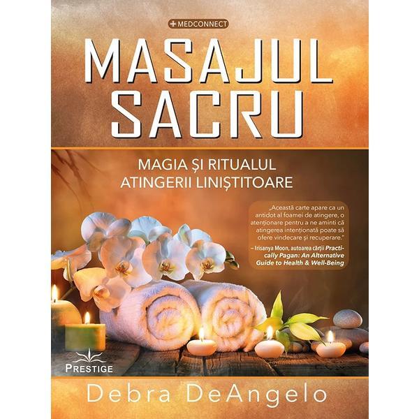 Masajul sacru. Magia si ritualul atingerii linistitoare - Debra DeAngelo, editura Prestige