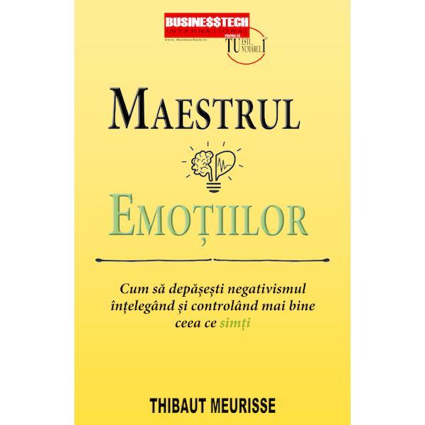 Maestrul Emoțiilor - Cum să depășești negativismul, înțelegând și controlând mai bine ceea ce simți