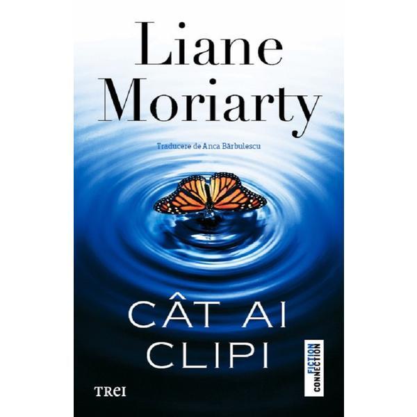 Cat ai clipi - Liane Moriarty, editura Trei