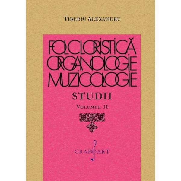 Folcloristica, organologie, muzicologie. Studii Vol.2 - Tiberiu Alexandru, editura Grafoart