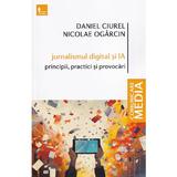 Jurnalismul digital si IA. Principii, practici si provocari - Daniel Ciurel, Nicolae Ogarcin, editura Tritonic