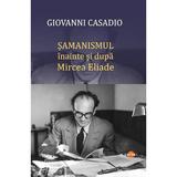 Samanismul inainte si dupa Mircea Eliade - Giovanni Casadio, editura Cartex