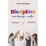 Disciplina care dureaza o viata - Ray Guarendi, editura Galaxia Gutenberg