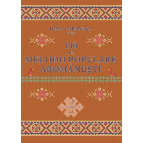 130 De Melodii Populare Aromanesti - Ioan Caranica, Editura Grafoart