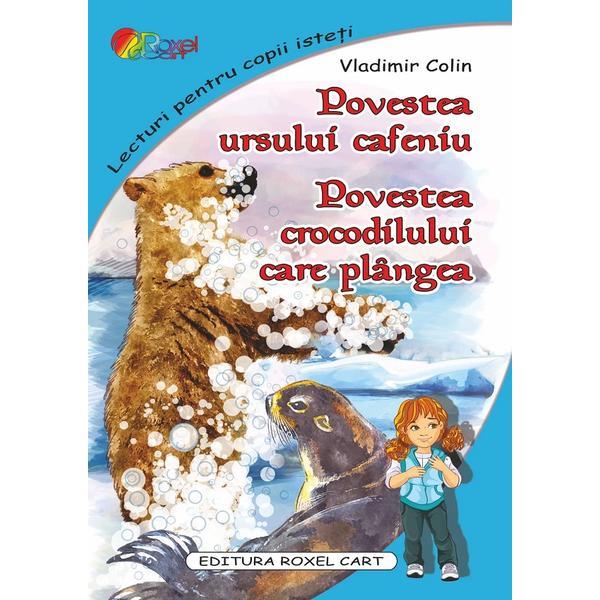 Povestea ursului cafeniu. Povestea crocodilului care plangea - Vladimir Colin, editura Roxel Cart
