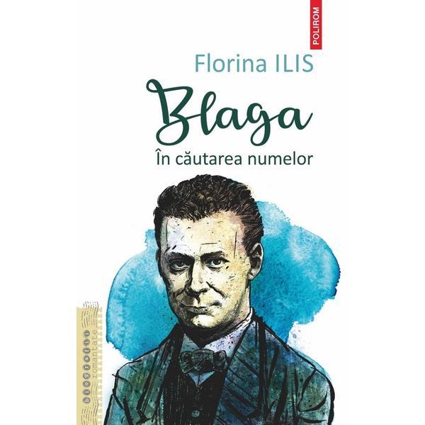Blaga. In cautarea numelor - Florina Ilis, editura Polirom