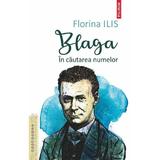 Blaga. In cautarea numelor - Florina Ilis, editura Polirom