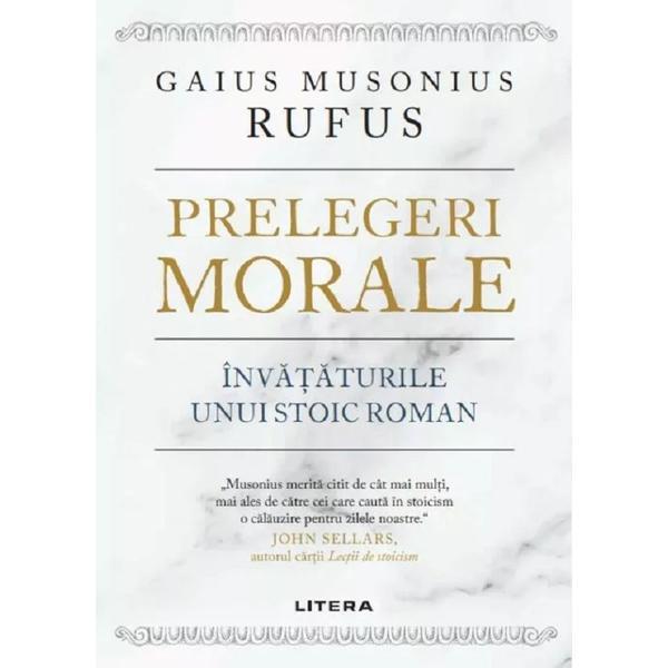 Prelegeri morale. Invataturile unui stoic roman - Gaius Musonius Rufus, editura Litera