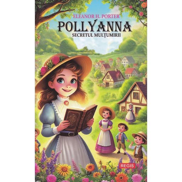 Pollyanna. Secretul multumirii - Eleanor H. Porter, editura Regis