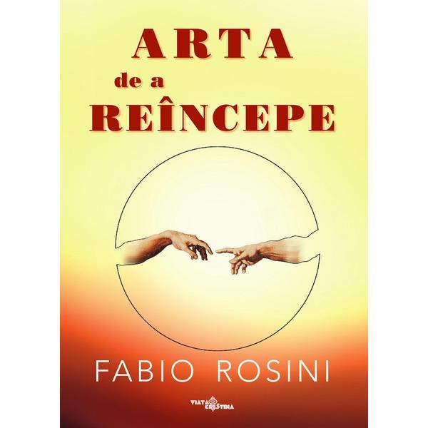 Arta de a reincepe - Fabio Rosini, editura Viata Crestina
