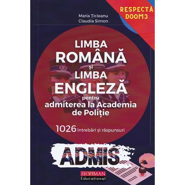 Limba romana si limba engleza pentru admiterea la Academia de Politie. 1026 intrebari si raspunsuri - Maria Ticleanu, Claudia Simon, editura Hoffman