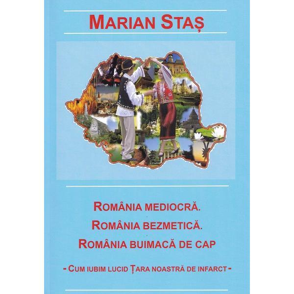 Romania mediocra. Romania bezemtica. Romania buimaca de cap - Marian Stas, editura Bmi