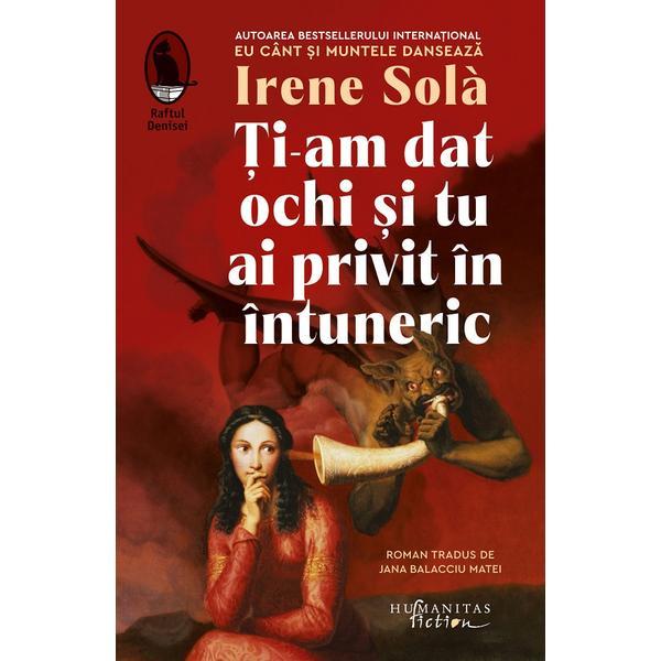 Ti-am dat ochi si tu ai privit in intuneric - Irene Sola, editura Humanitas