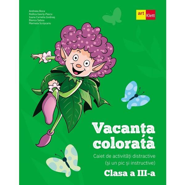 Vacanta colorata - Clasa 3 - Caiet de activitati distractive si un pic si instructive - Andreea Boca, Rodica Gavris-Pascu, Ioana Camelia Iovanas, Bianca Sabou, Marinela Scripcariu, editura Grupul Editorial Art