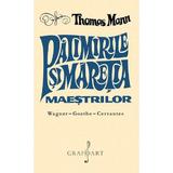 Patimirile si maretia maestrilor - Thomas Mann, editura Grafoart