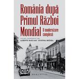 Romania dupa Primul Razboi Mondial. O modernizare complexa - Alberto Basciani, Cristina Bragea, editura Humanitas