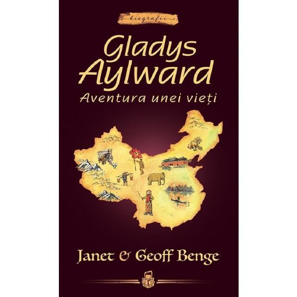 Gladys Aylward: Aventura unei vieti - Janet Benge, Geoff Benge, editura Casa Cartii