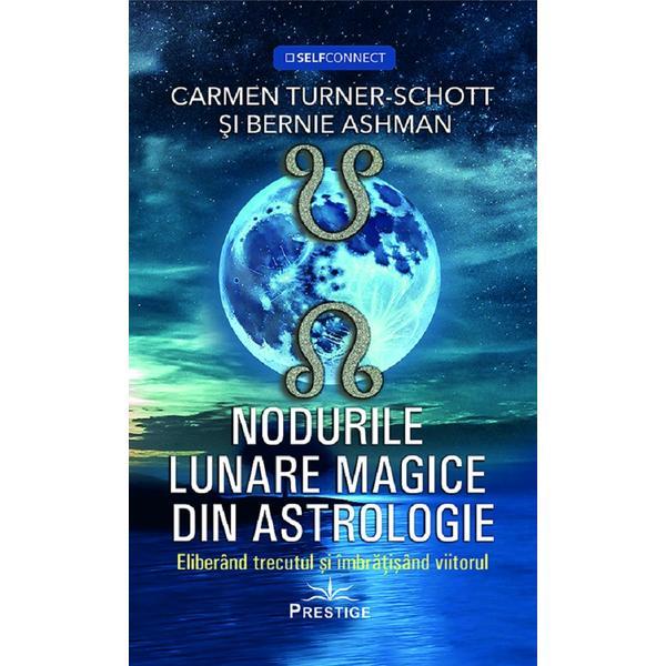Nodurile lunare magice din astrologie - Carmen Turner-Schott, Bernie Ashman, editura Prestige