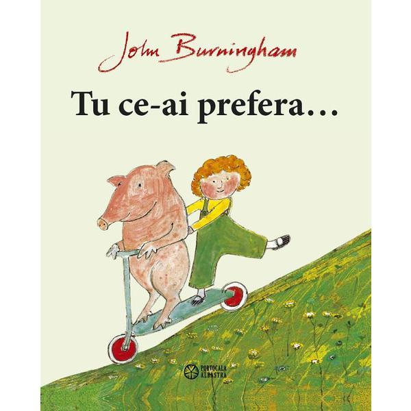 Tu ce-ai prefera - John Burningham, editura Portocala Albastra