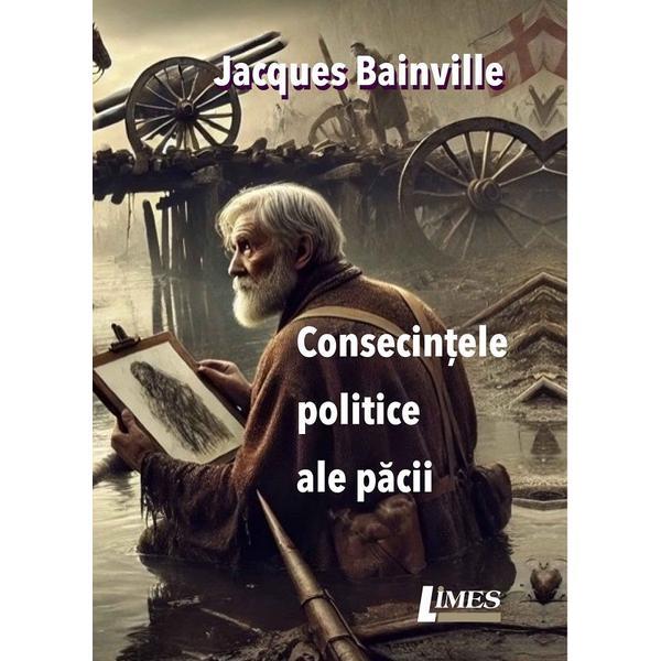 Consecintele politice ale pacii - Jacques Bainville, editura Limes