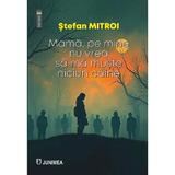 Mama, pe mine nu vrea sa ma muste niciun caine - Stefan Mitroi, editura Junimea