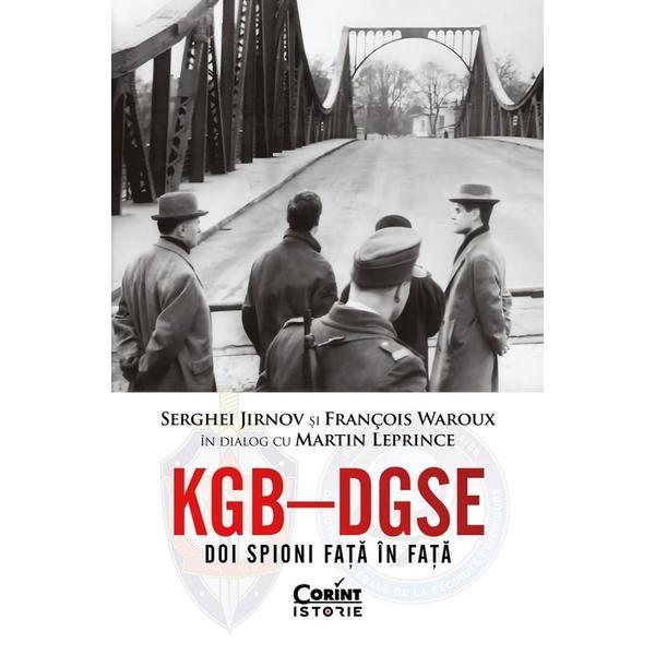 Kgb - Dgse. Doi spioni fata in fata - Martin Leprince, Francois Waroux, Serghei Jirnov, editura Corint