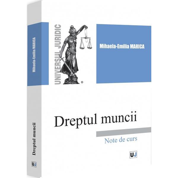 Dreptul muncii. Note de curs - Mihaela-Emilia Marica, editura Universul Juridic