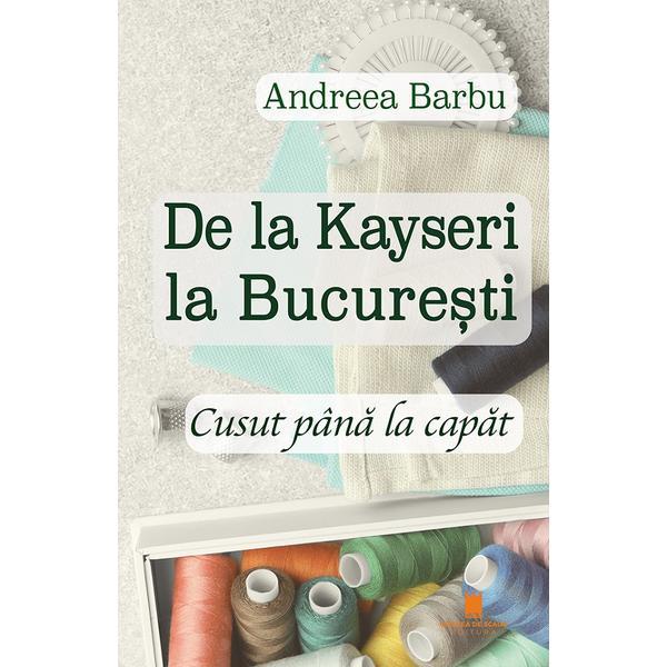 De la Kayseri la Bucuresti. Cusut pana la capat - Andreea Barbu, editura Cetatea de Scaun