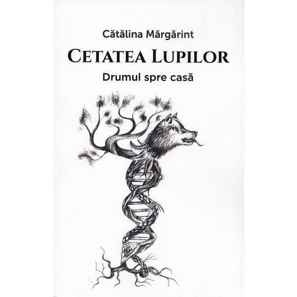 Cetatea lupilor Vol.1: Drumul spre casa - Catalina Margarint, editura Revistei Timpul