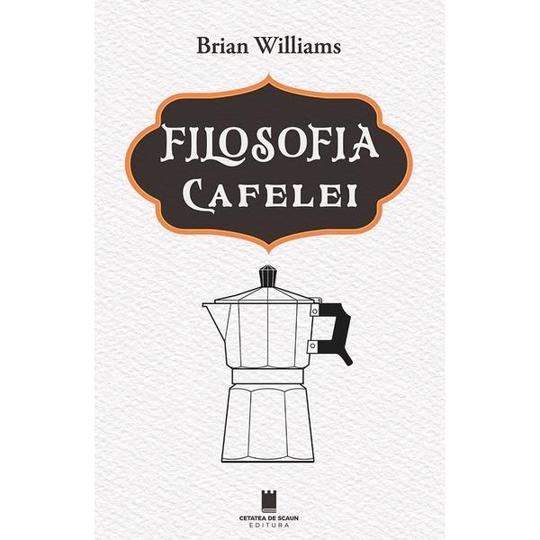 Filosofia cafelei - Brian Williams, editura Cetatea De Scaun