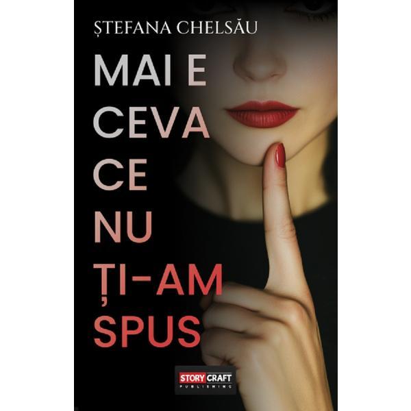 Mai e ceva ce nu ti-am spus - Stefana Chelsau, editura Storycraft