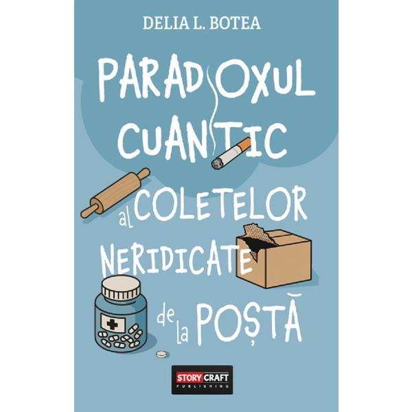Paradoxul cuantic al coletelor neridicate de la posta - Delia L. Botea, editura Storycraft