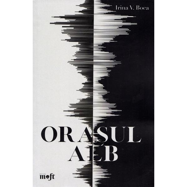 Orasul Alb - Irina V. Boca, editura Moft