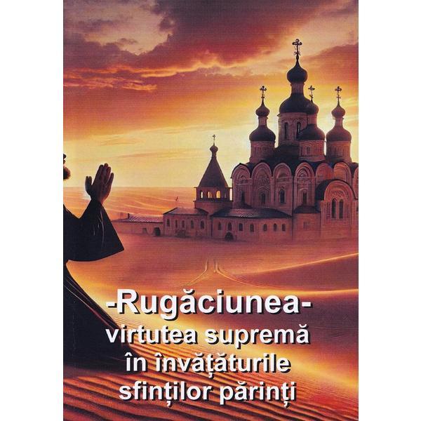 Rugaciunea, virtutea suprema in invataturile sfintilor parinti - Ovidiu Mosneagu, editura Stella Nostra