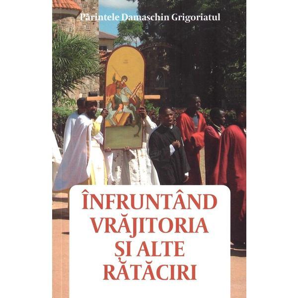 Infruntand vrajitoria si alte rataciri - Damaschin Grigoriatul, editura Areopag