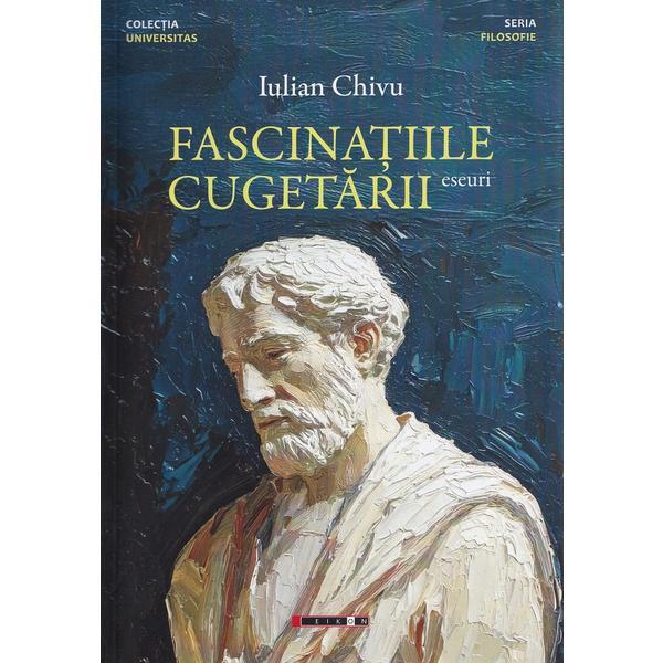 Fascinatiile cugetarii - Iulian Chivu, editura Eikon