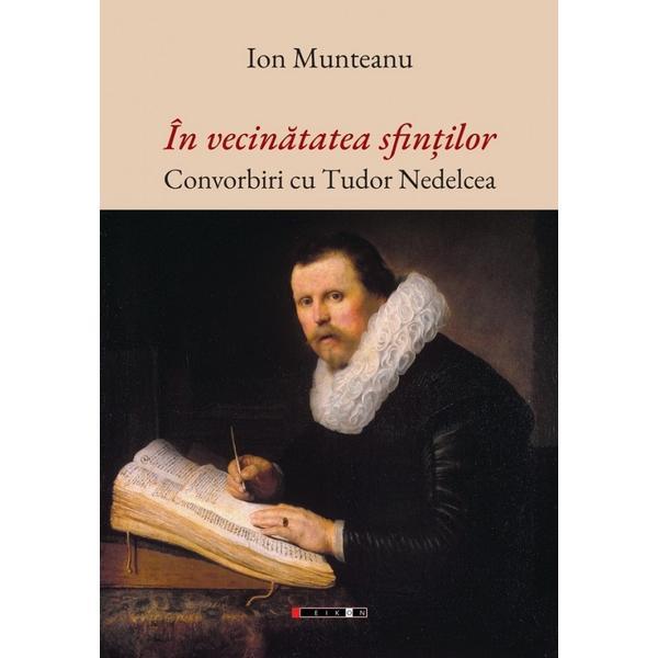 In vecinatatea sfintilor. Convorbiri cu Tudor Nedelcea - Ion Munteanu, editura Eikon