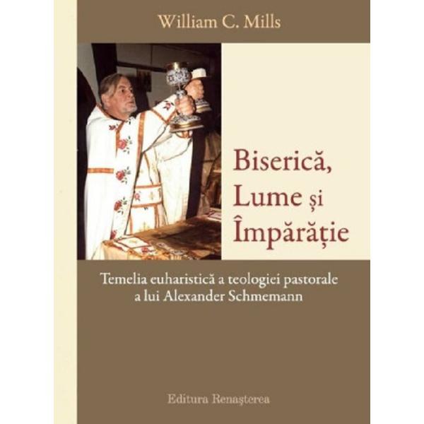 Biserica, lume si imparatie - William C. Mills, editura Renasterea